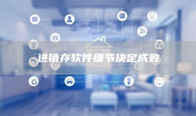 进销存软件细节决定成败(图1)