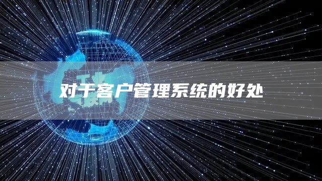 对于客户管理系统的好处(图1)